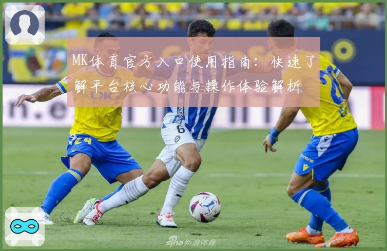 MK体育官方入口使用指南：快速了解平台核心功能与操作体验解析