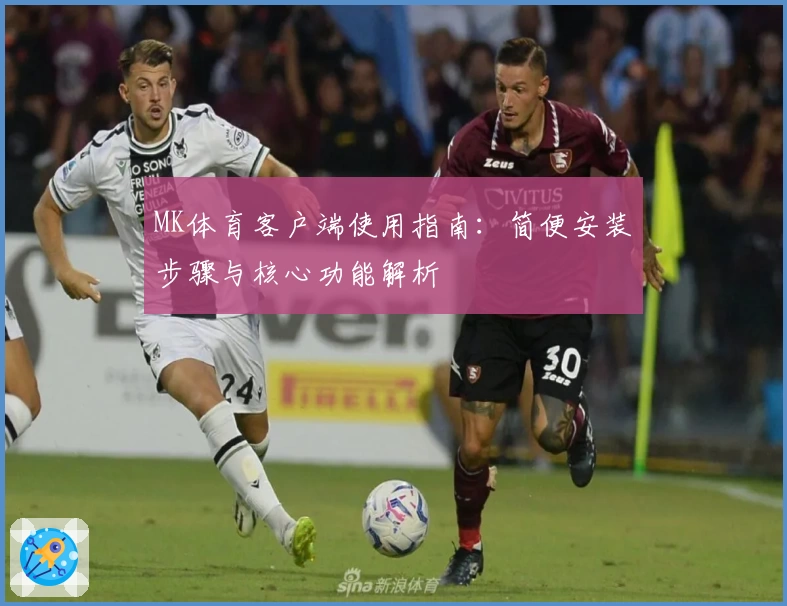 MK体育客户端使用指南：简便安装步骤与核心功能解析