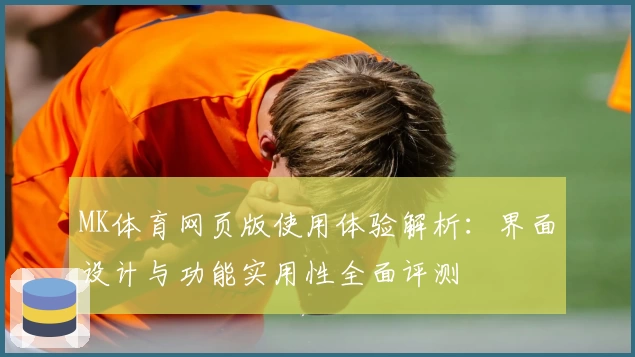 MK体育网页版使用体验解析：界面设计与功能实用性全面评测