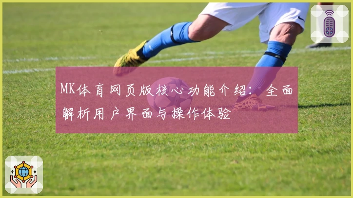 MK体育网页版核心功能介绍：全面解析用户界面与操作体验