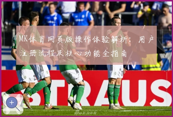 MK体育网页版操作体验解析：用户注册流程及核心功能全指南
